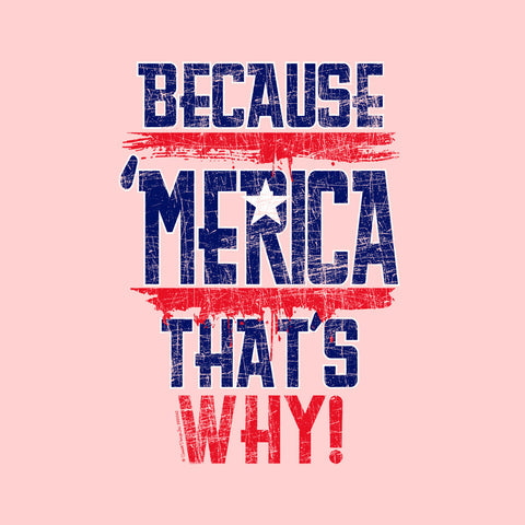'Merica Thats Why!